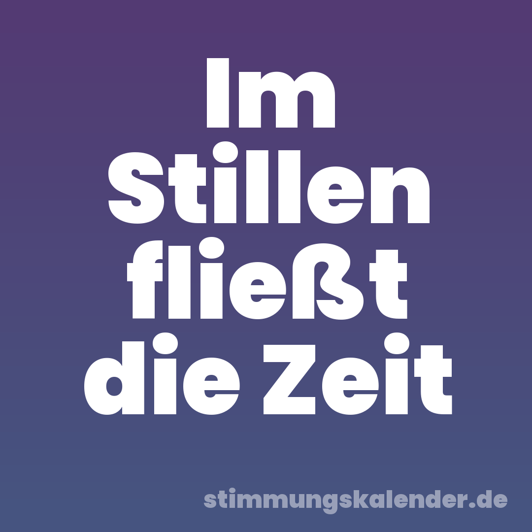 Im Stillen fließt die Zeit