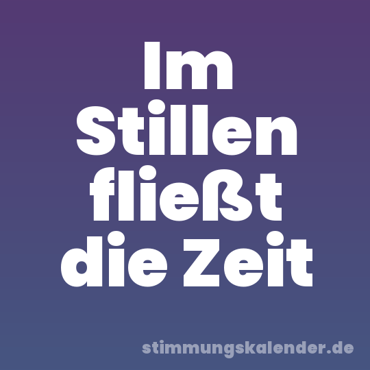 Im Stillen fließt die Zeit