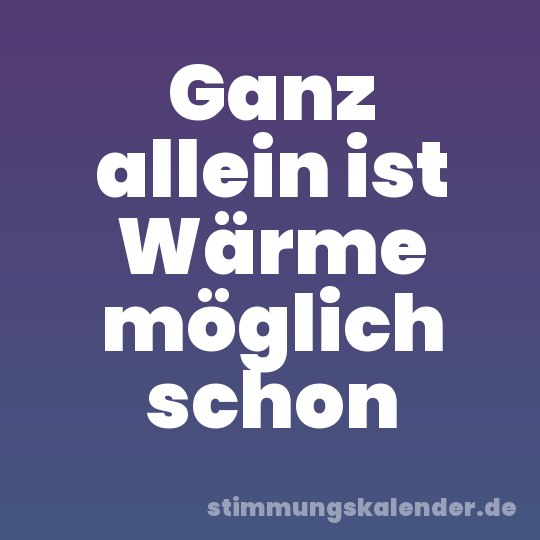 Ganz allein ist Wärme möglich schon
