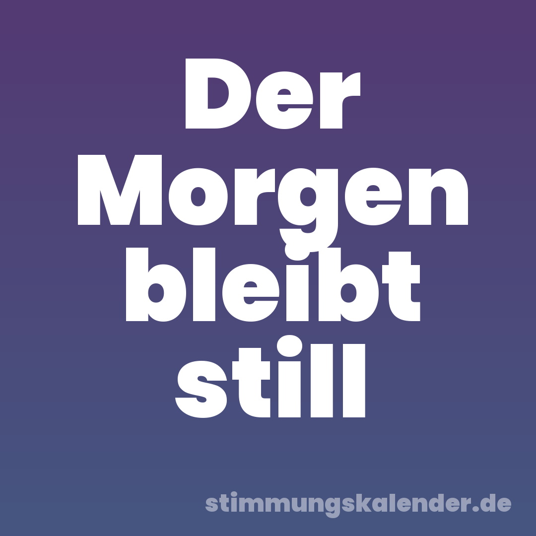 Der Morgen bleibt still