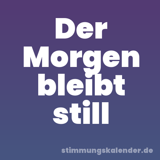 Der Morgen bleibt still