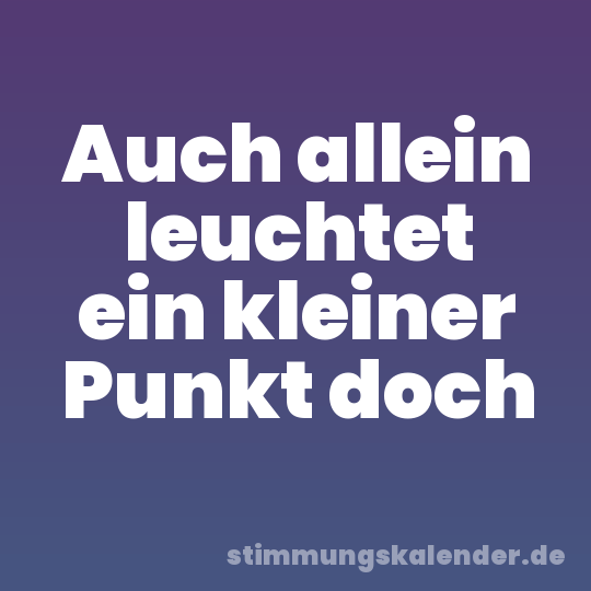 Auch allein leuchtet ein kleiner Punkt doch