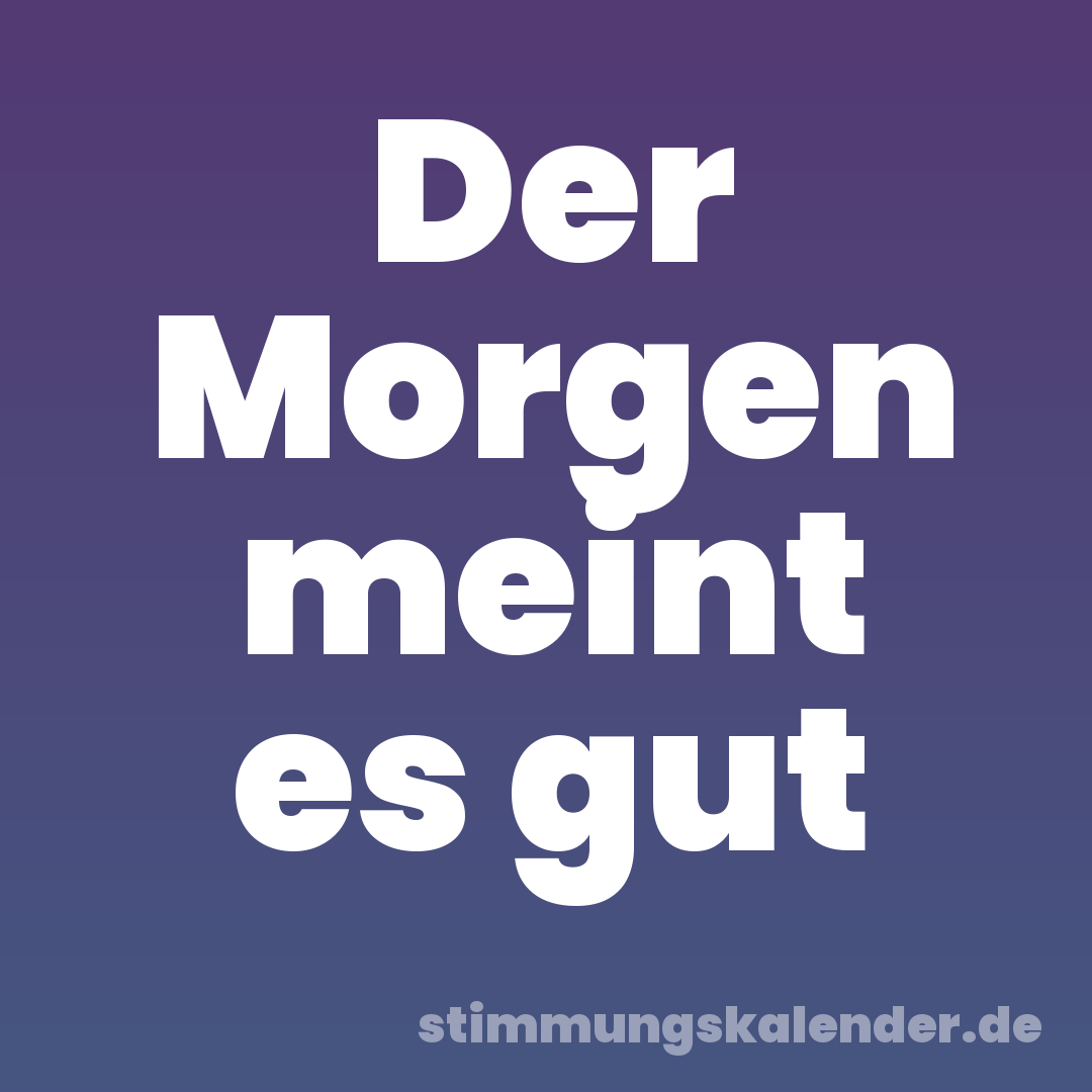 Der Morgen meint es gut