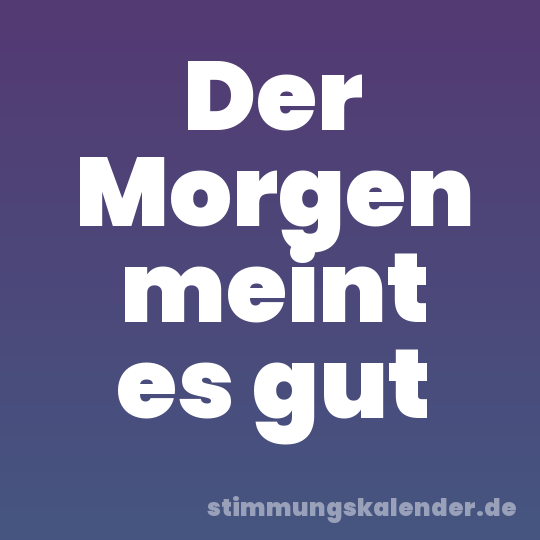 Der Morgen meint es gut