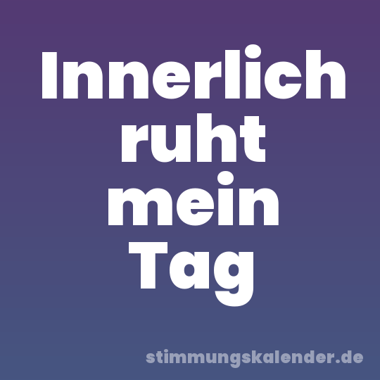 Innerlich ruht mein Tag