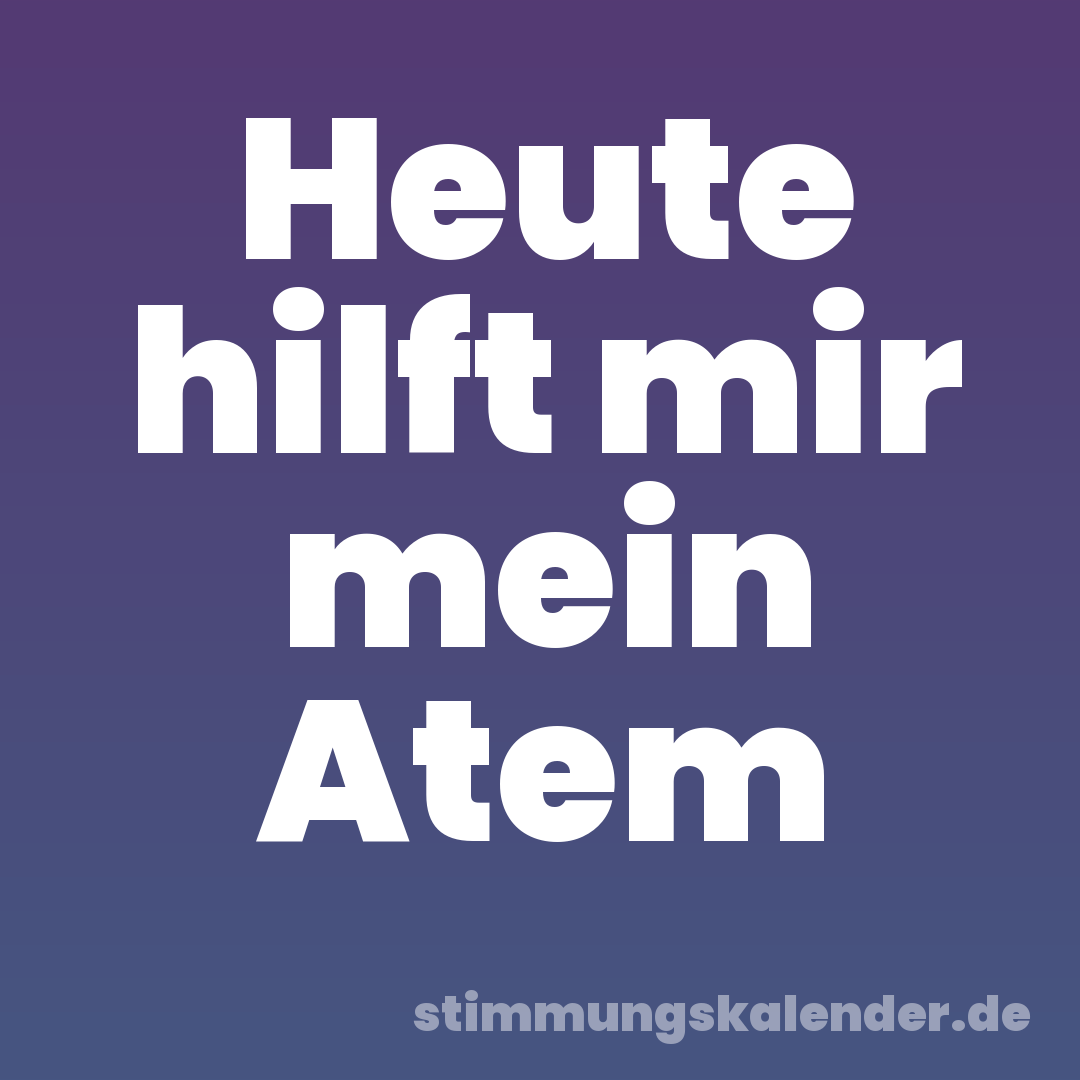 Heute hilft mir mein Atem