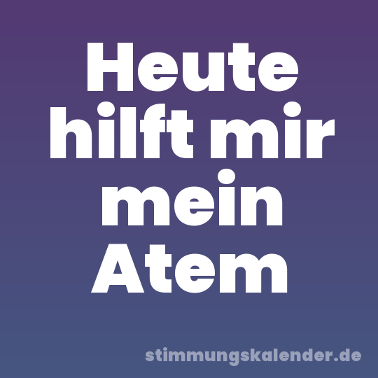 Heute hilft mir mein Atem