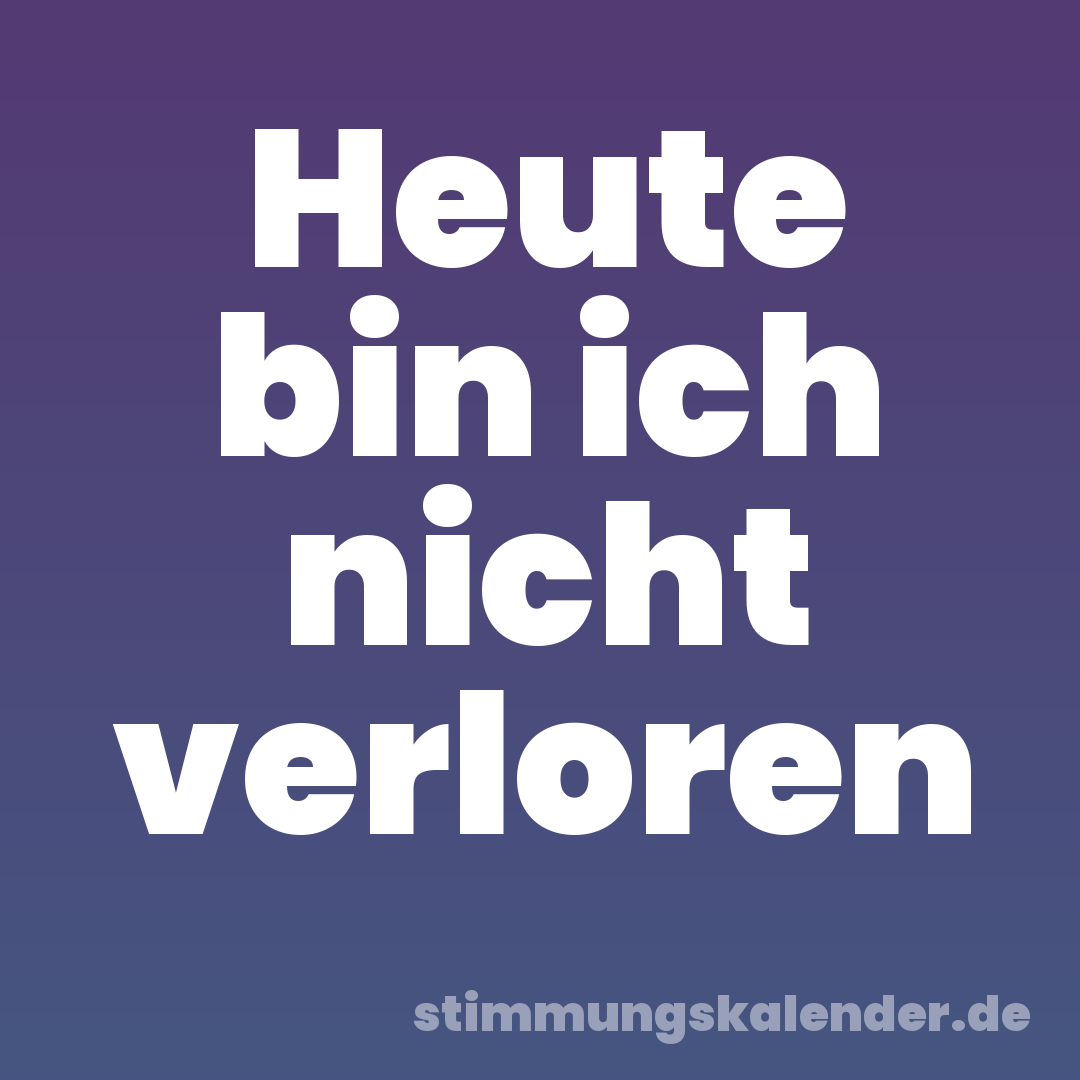 Heute bin ich nicht verloren