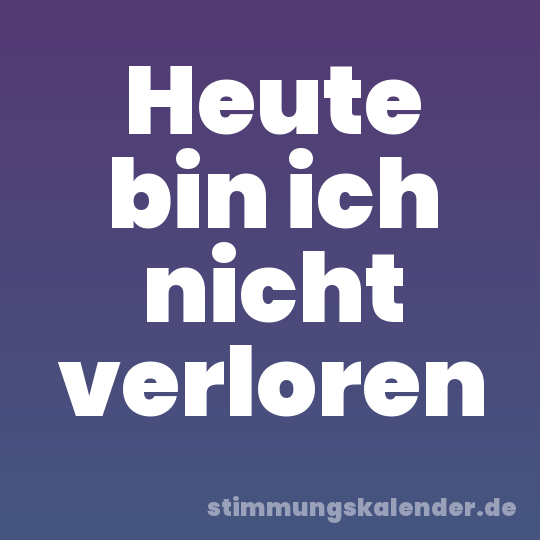 Heute bin ich nicht verloren