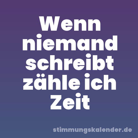 Wenn niemand schreibt zähle ich Zeit