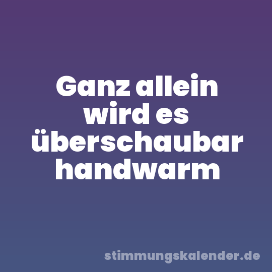 Ganz allein wird es überschaubar handwarm