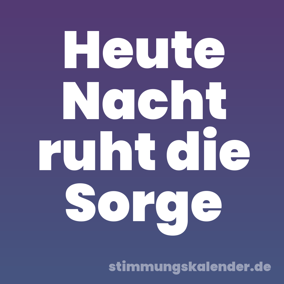 Heute Nacht ruht die Sorge
