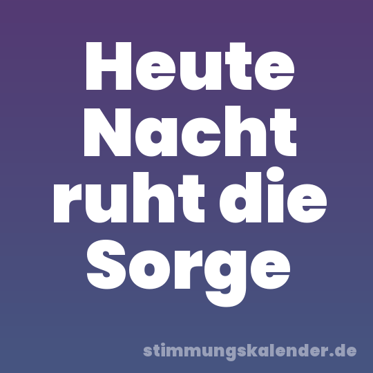 Heute Nacht ruht die Sorge