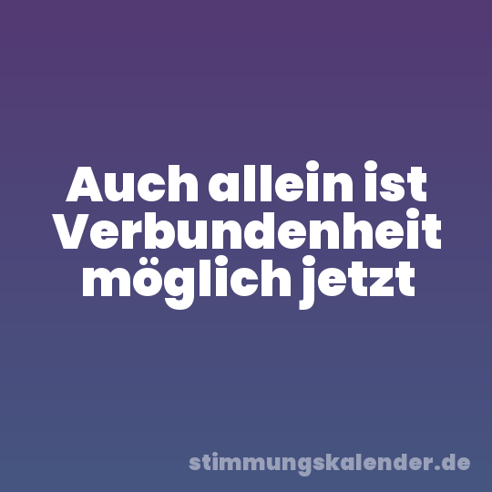 Auch allein ist Verbundenheit möglich jetzt