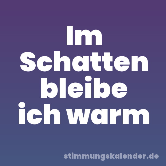 Im Schatten bleibe ich warm