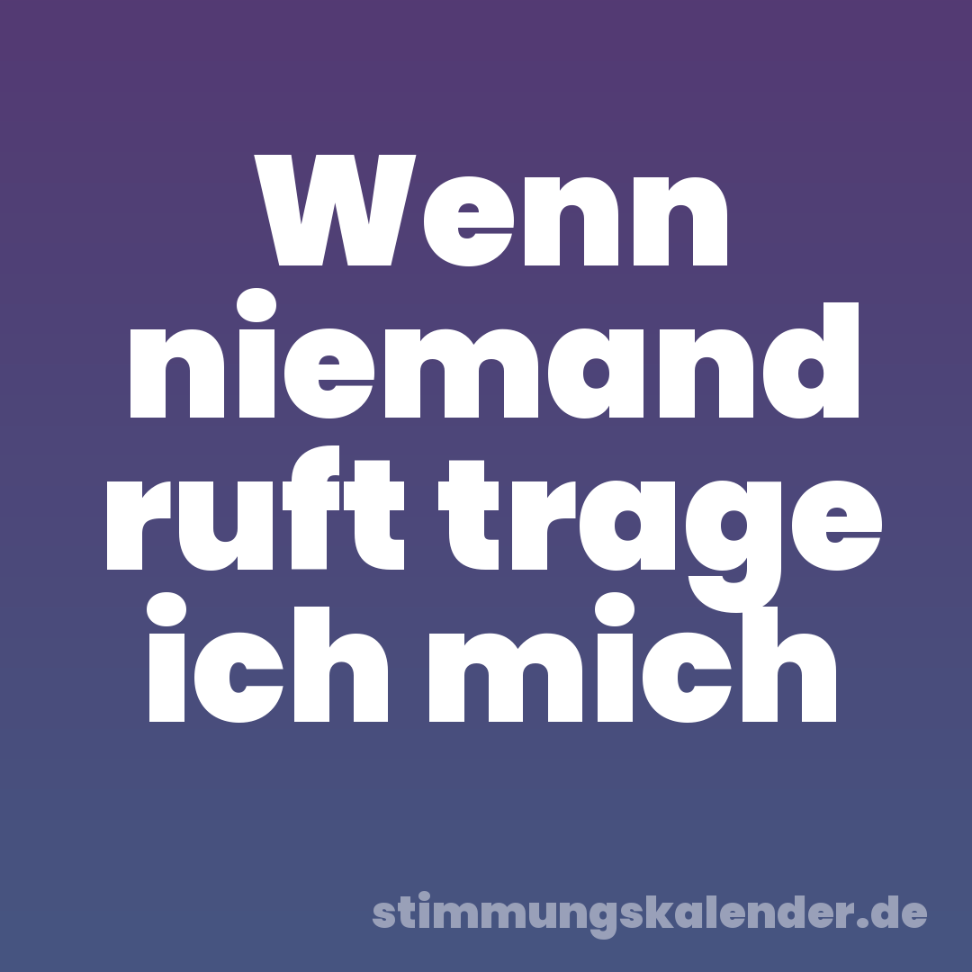 Wenn niemand ruft trage ich mich