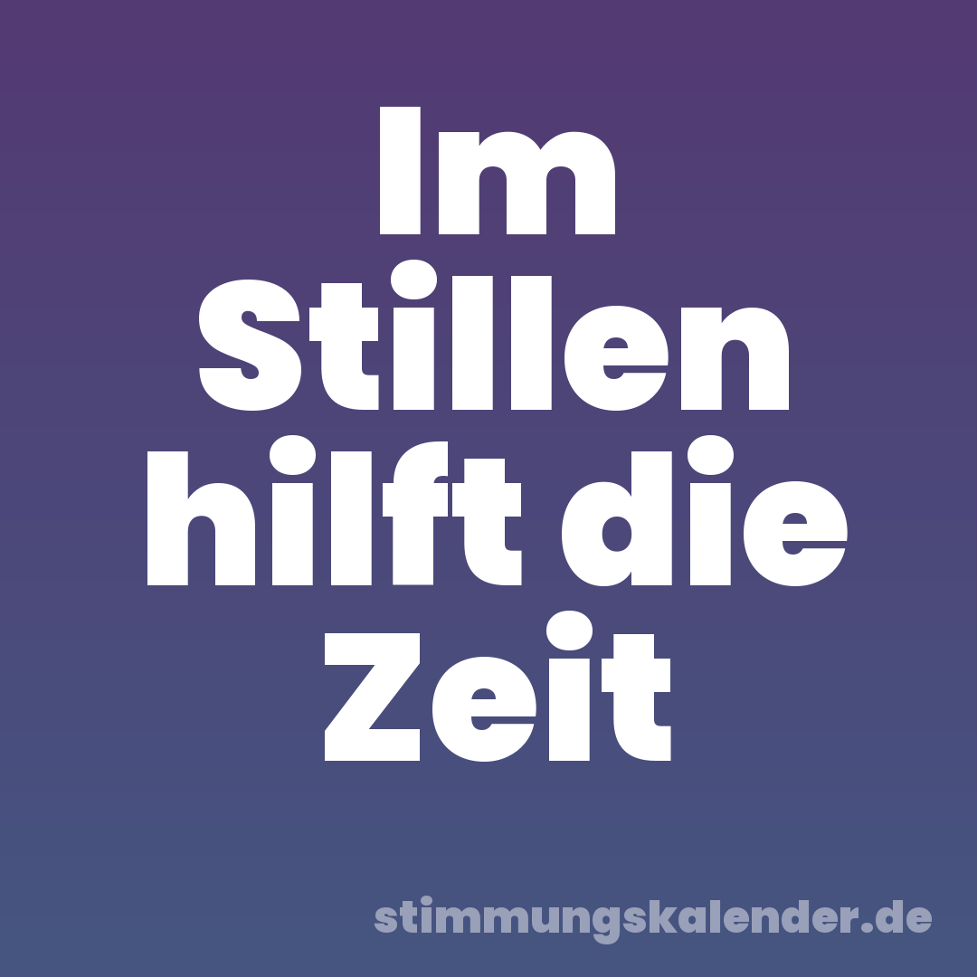 Im Stillen hilft die Zeit