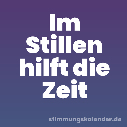 Im Stillen hilft die Zeit