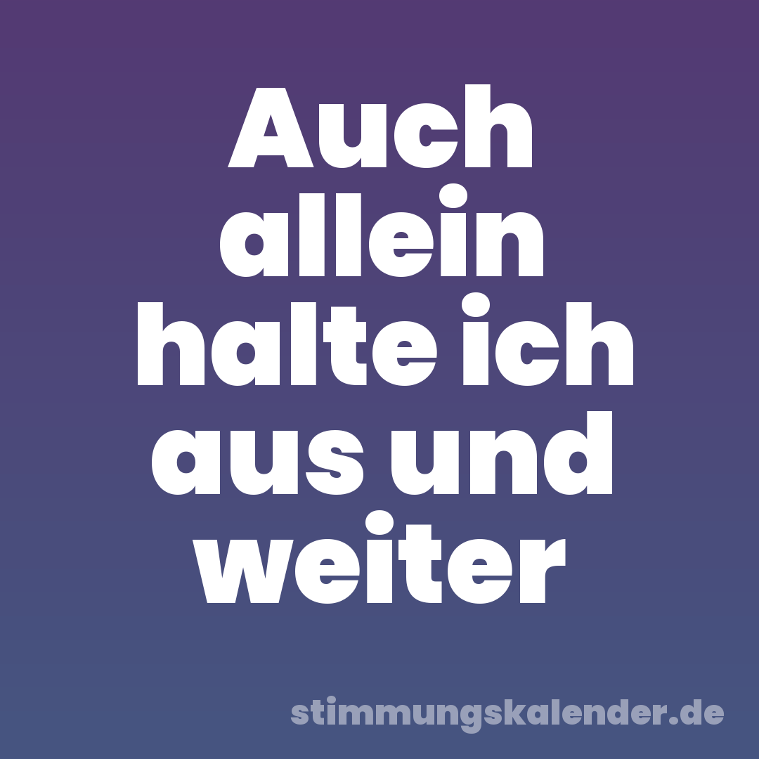 Auch allein halte ich aus und weiter