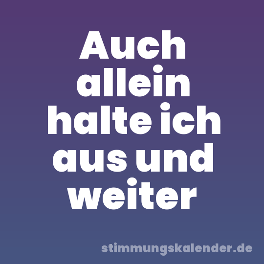 Auch allein halte ich aus und weiter