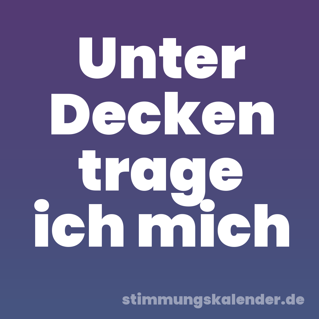 Unter Decken trage ich mich