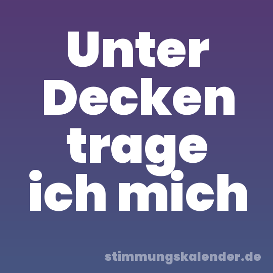 Unter Decken trage ich mich