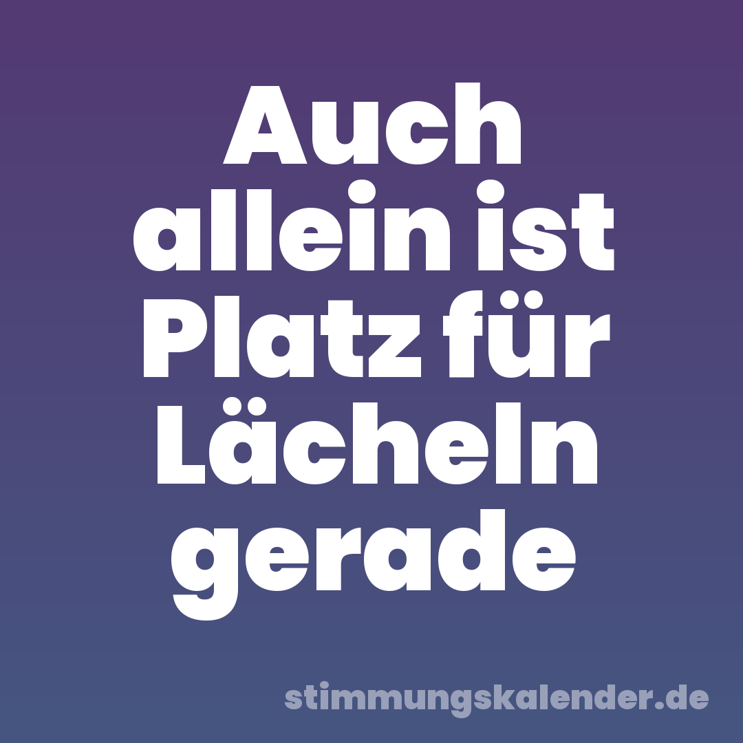 Auch allein ist Platz für Lächeln gerade