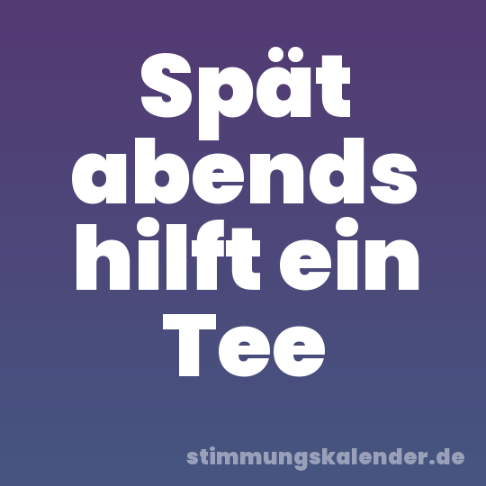 Spät abends hilft ein Tee
