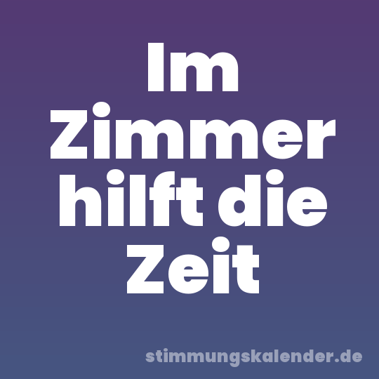 Im Zimmer hilft die Zeit