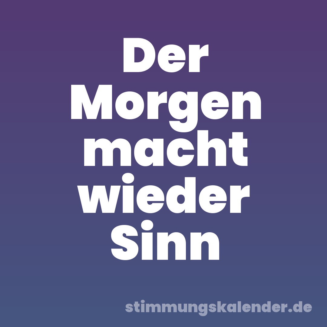 Der Morgen macht wieder Sinn
