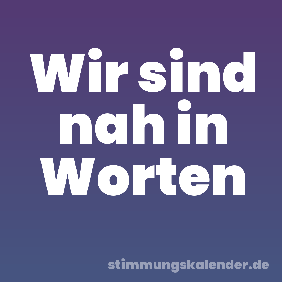 Wir sind nah in Worten