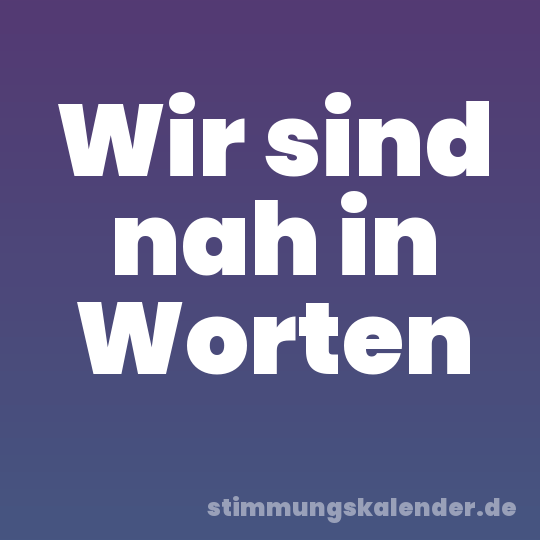 Wir sind nah in Worten
