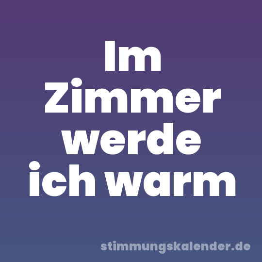Im Zimmer werde ich warm
