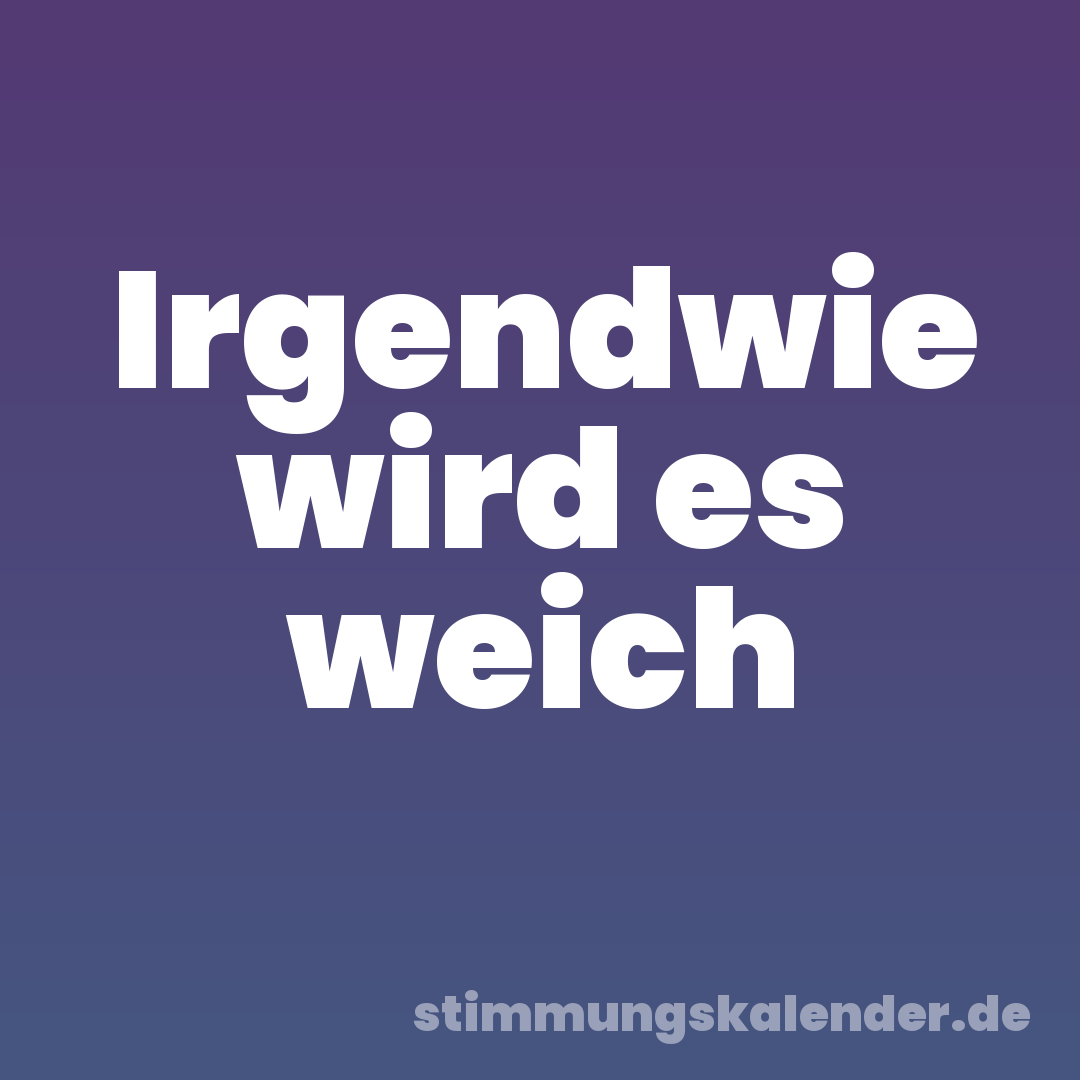 Irgendwie wird es weich