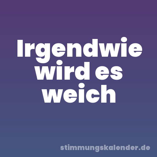 Irgendwie wird es weich