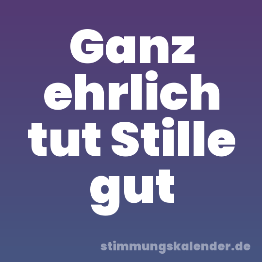 Ganz ehrlich tut Stille gut