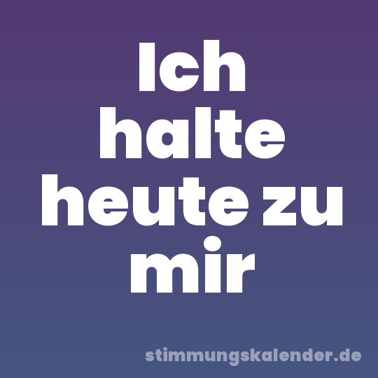Ich halte heute zu mir