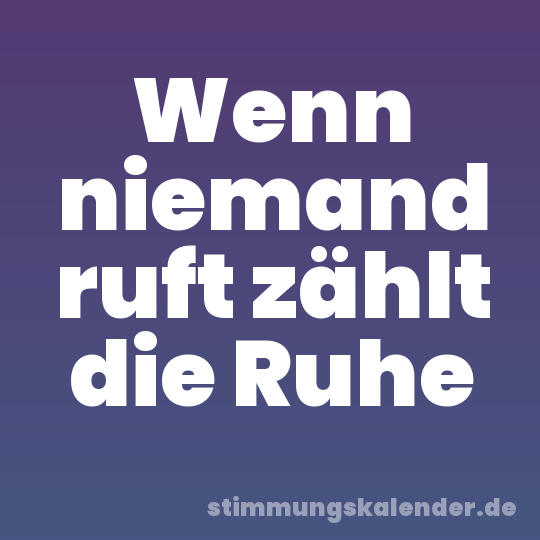 Wenn niemand ruft zählt die Ruhe