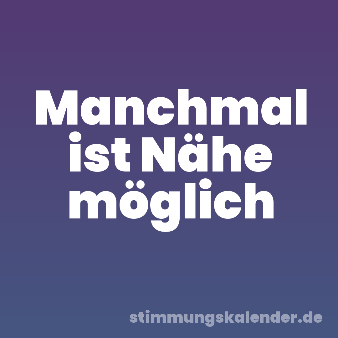 Manchmal ist Nähe möglich