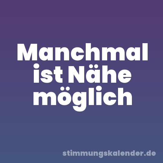 Manchmal ist Nähe möglich