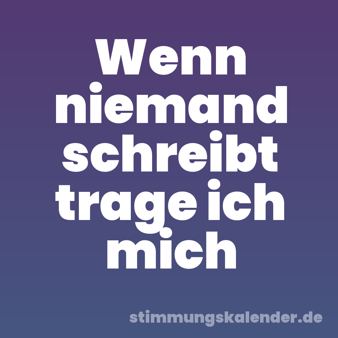 Wenn niemand schreibt trage ich mich