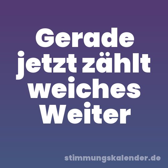 Gerade jetzt zählt weiches Weiter