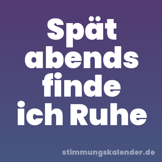 Spät abends finde ich Ruhe