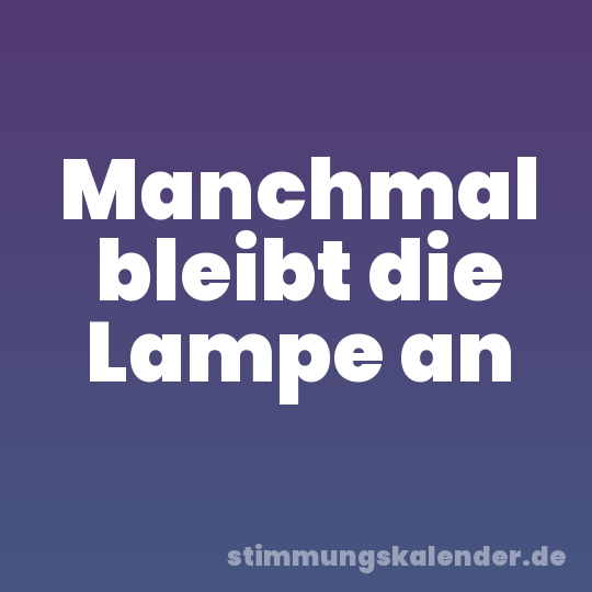Manchmal bleibt die Lampe an