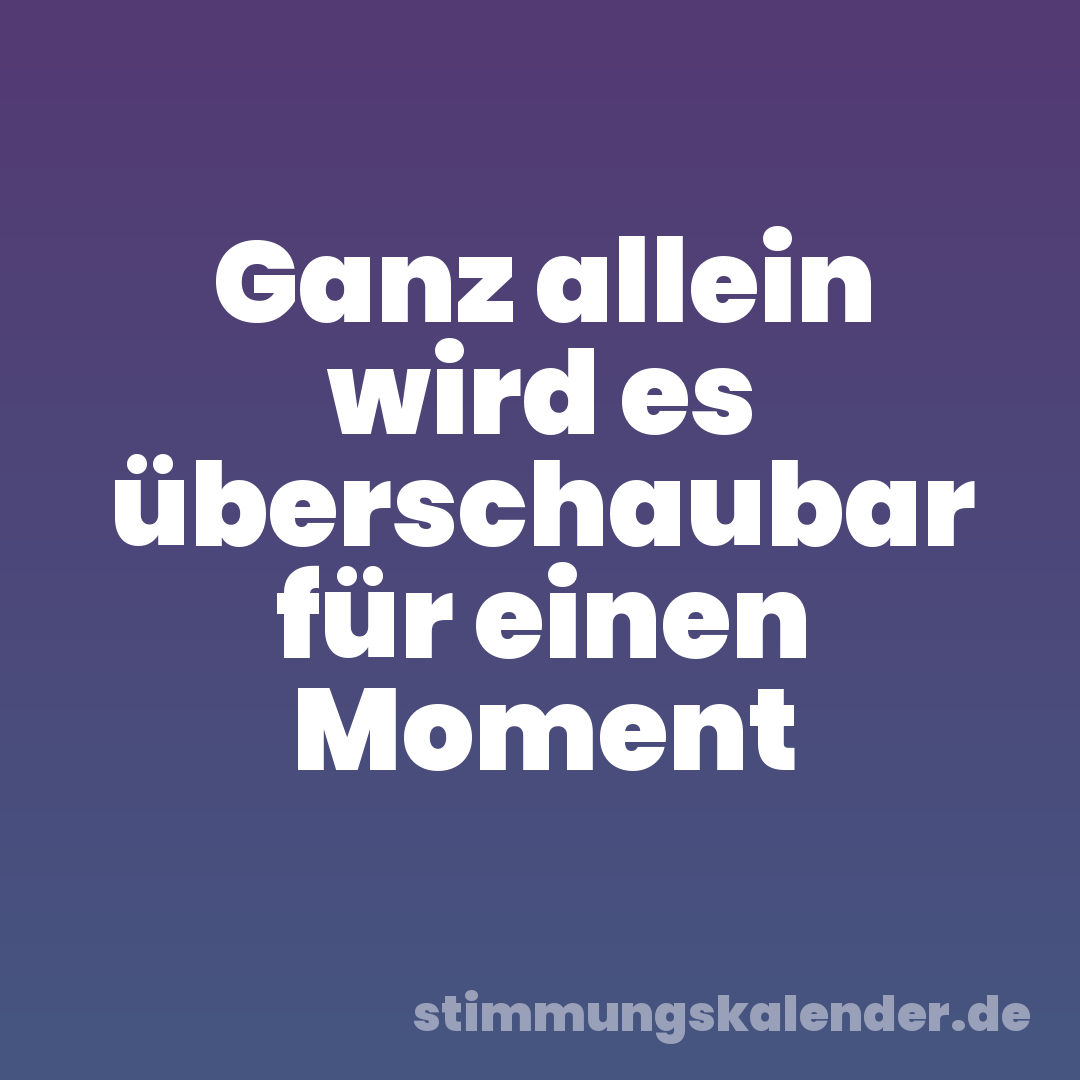 Ganz allein wird es überschaubar für einen Moment