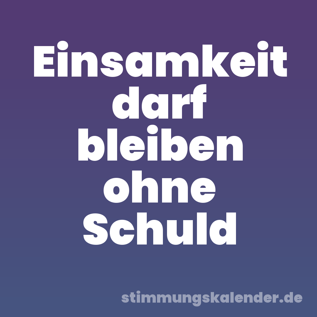 Einsamkeit darf bleiben ohne Schuld