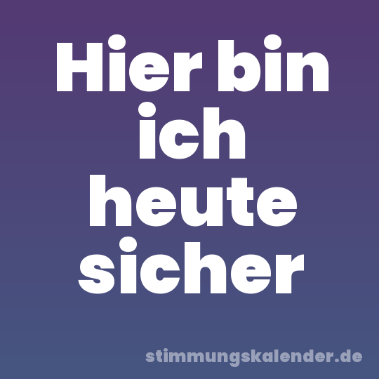 Hier bin ich heute sicher