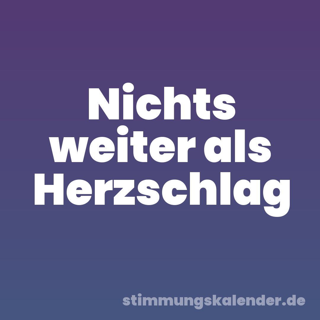 Nichts weiter als Herzschlag