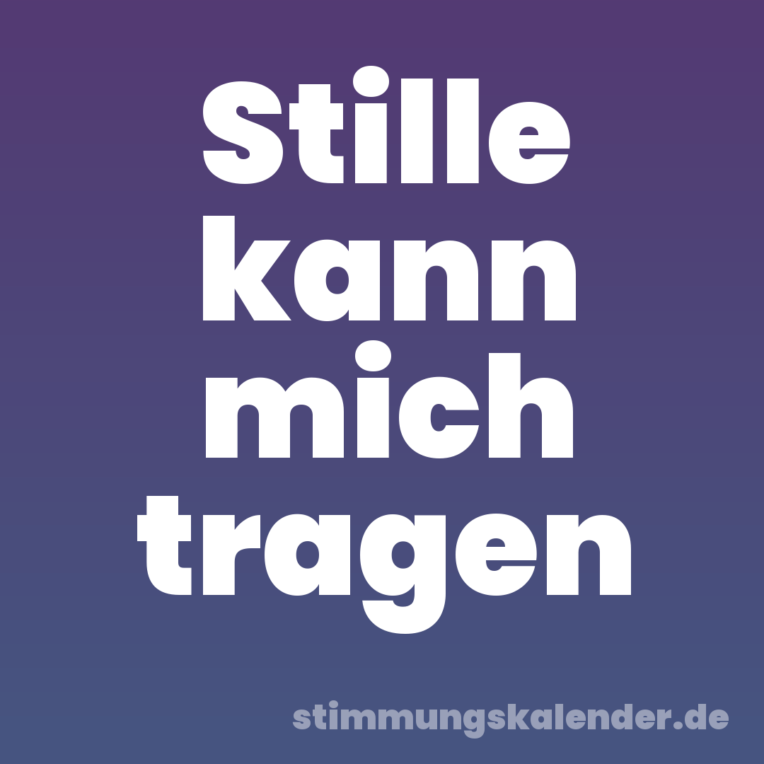Stille kann mich tragen