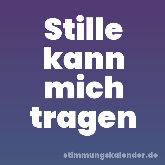 Stille kann mich tragen